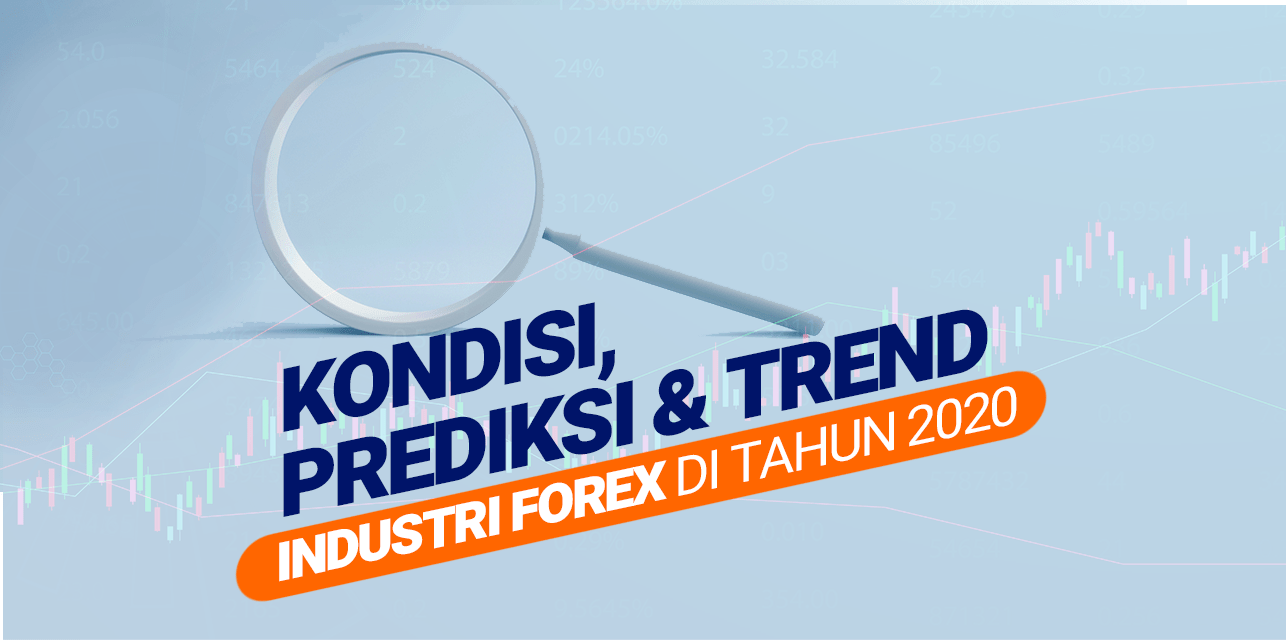 Kondisi, Prediksi dan Trend Industri Forex di Tahun 2020