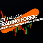 Lot Dalam Trading Forex: Pengertian dan Cara Menghitungnya
