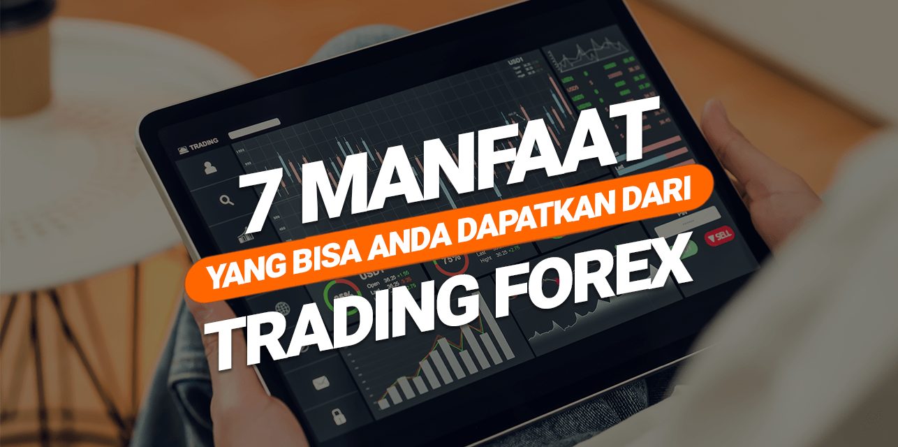 7 Manfaat yang Bisa Anda Dapatkan dari Trading Forex
