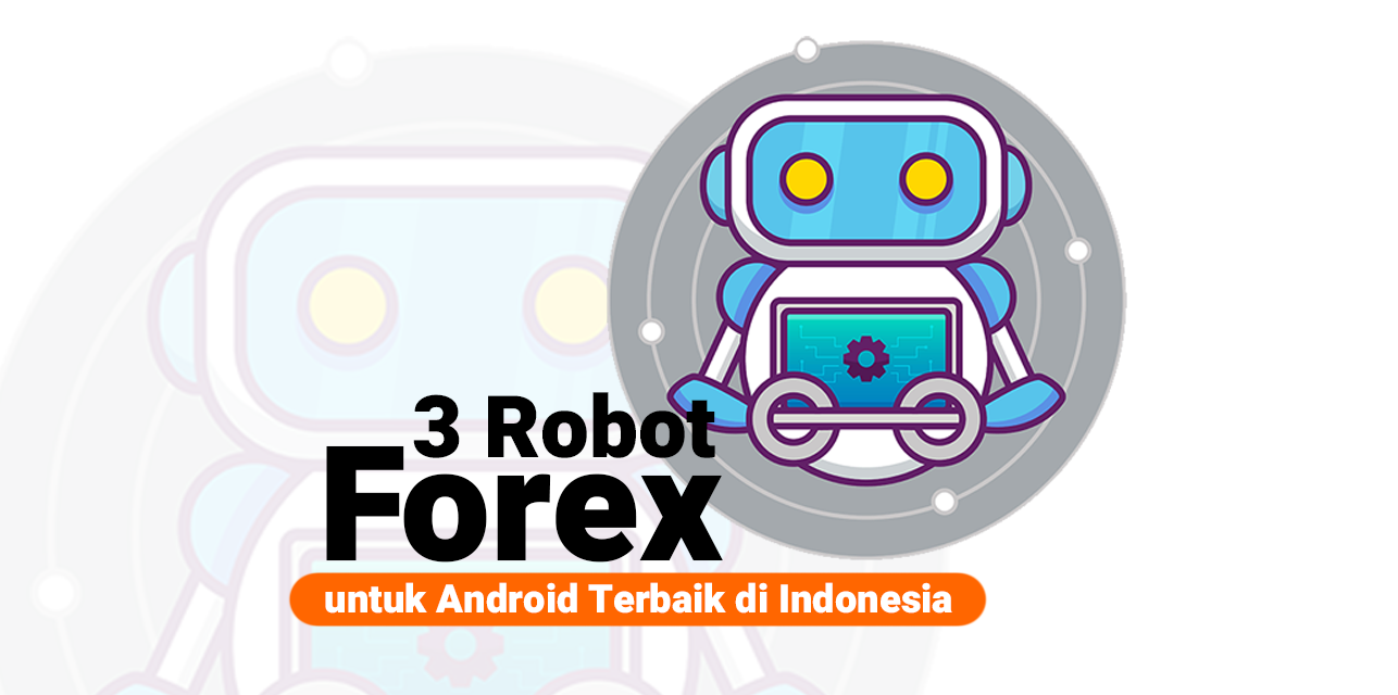 3 Robot Forex untuk Android Terbaik di Indonesia