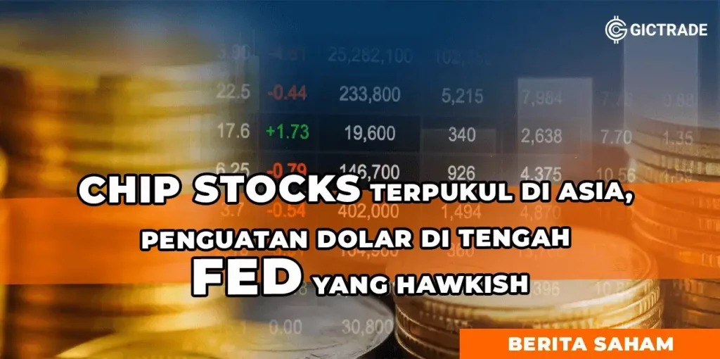 Chip Stocks Terpukul di Asia Penguatan Dolar di Tengah Fed yang Hawkish